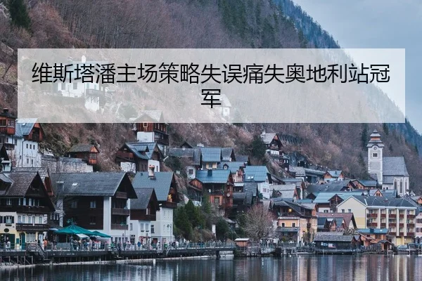 维斯塔潘主场策略失误痛失奥地利站冠军