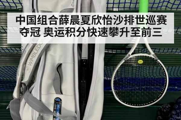 中国组合薛晨夏欣怡沙排世巡赛夺冠 奥运积分快速攀升至前三