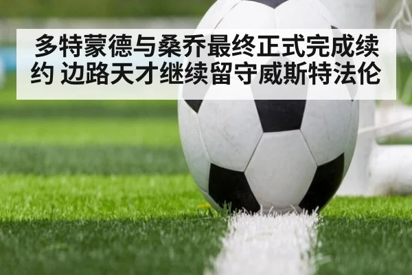 多特蒙德与桑乔最终正式完成续约 边路天才继续留守威斯特法伦